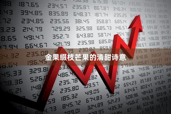 金果缀枝芒果的清甜诗意